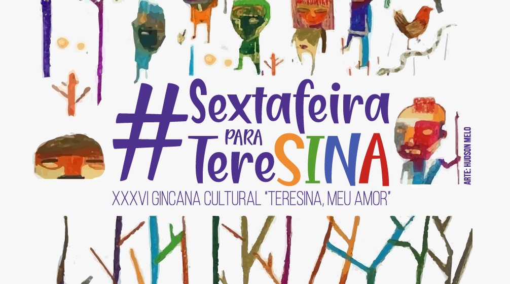 GINCANA CULTURAL TERESINA, MEU AMOR 2019: #SextaFeiraparaTereSINA
