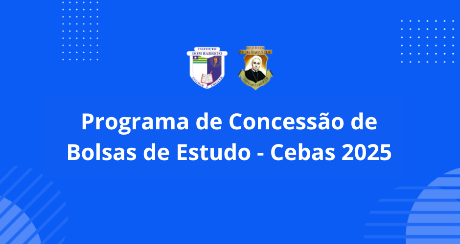 Programa de Concessão de Bolsas de Estudo de Assistência Social 2025 do Instituto Dom Barreto e Escola Madre Maria Villac